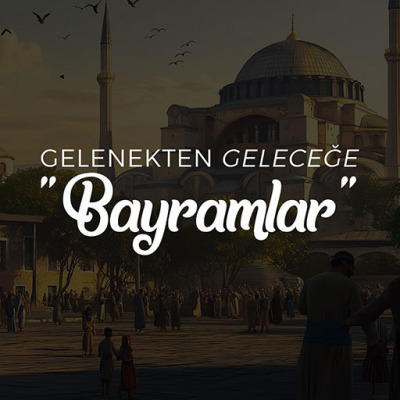 Gelenekten Geleceğe Bayramlar