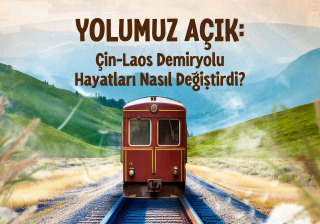 Yolumuz Açık: Çin-Laos Demiryolu Hayatları Nasıl Değiştirdi