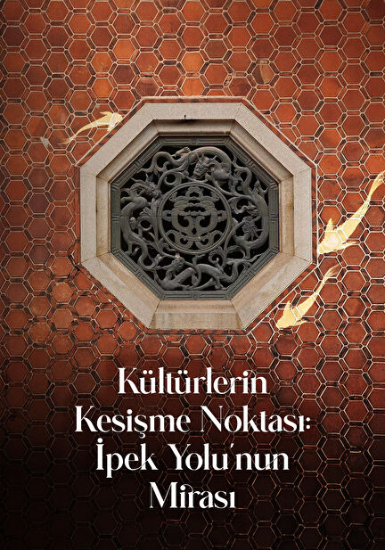 Kültürlerin Kesişme Noktası: İpek Yolu’nun Mirası
