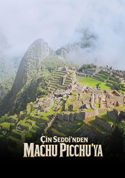 Çin Seddi'nden Machu Picchu'ya